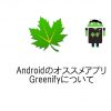 Androidのオススメアプリ Greenifyについて